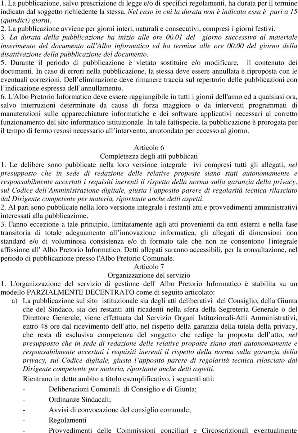 La durata della pubblicazione ha inizio alle ore 00.01 del giorno successivo al materiale inserimento del documento all Albo informatico ed ha termine alle ore 00.