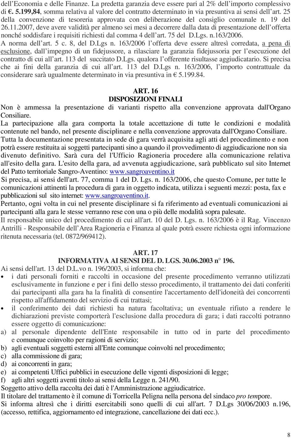 2007, deve avere validità per almeno sei mesi a decorrere dalla data di presentazione dell offerta nonché soddisfare i requisiti richiesti dal comma 4 dell art. 75 del D.Lgs. n.163/2006.