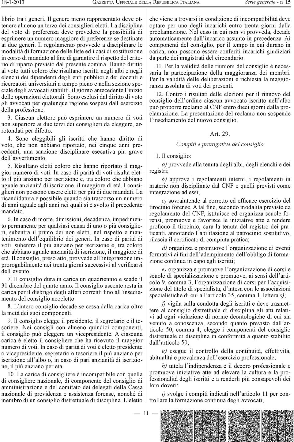 Il regolamento provvede a disciplinare le modalità di formazione delle liste ed i casi di sostituzione in corso di mandato al fine di garantire il rispetto del criterio di riparto previsto dal