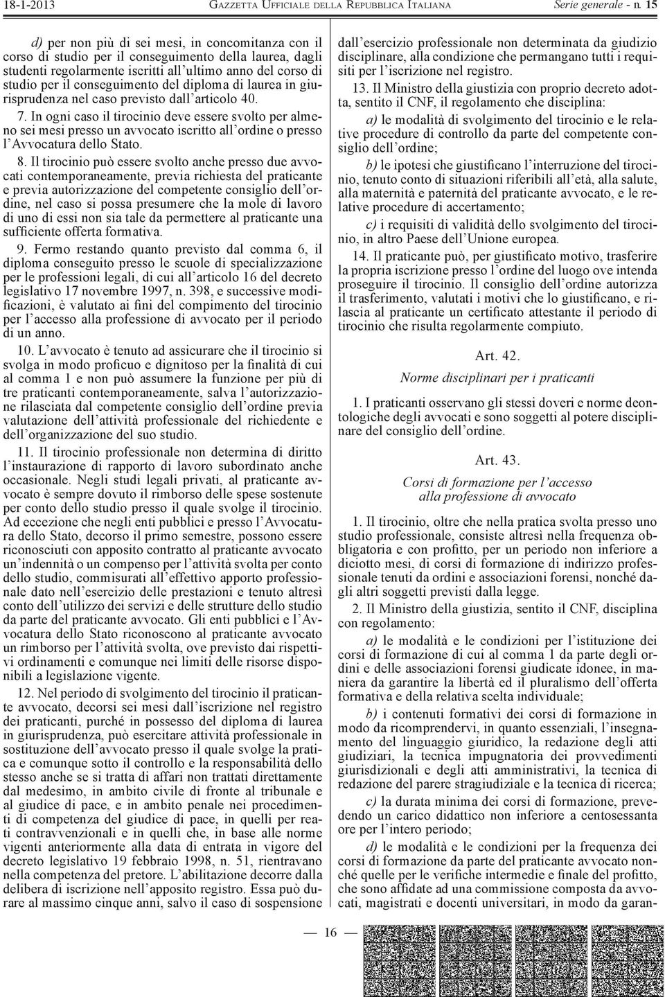 In ogni caso il tirocinio deve essere svolto per almeno sei mesi presso un avvocato iscritto all ordine o presso l Avvocatura dello Stato. 8.