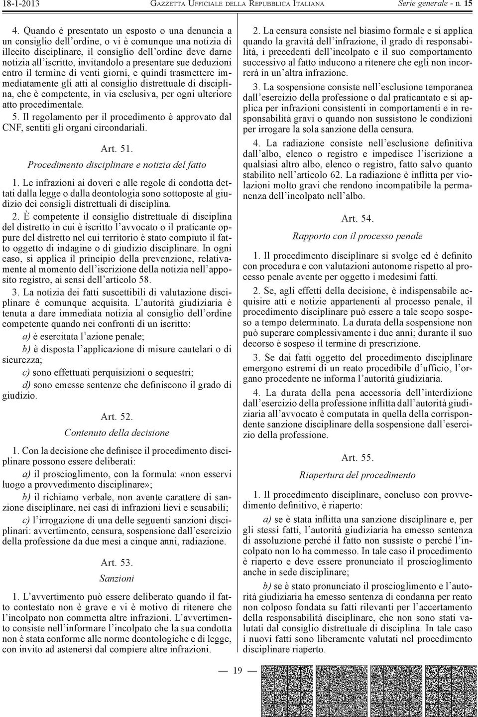 ogni ulteriore atto procedimentale. 5. Il regolamento per il procedimento è approvato dal CNF, sentiti gli organi circondariali. A r t. 5 1. Procedimento disciplinare e notizia del fatto 1.