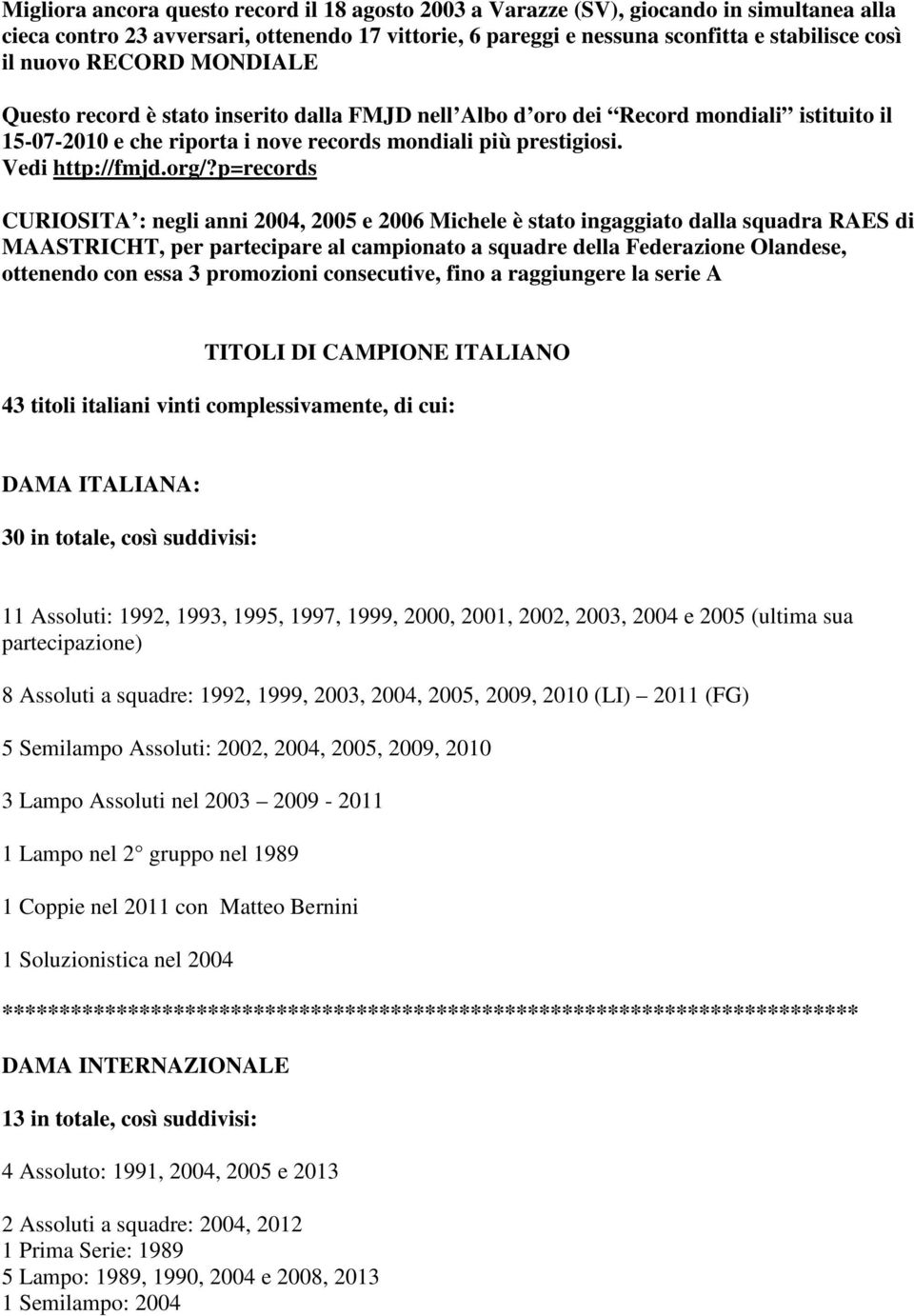 p=records CURIOSITA : negli anni 2004, 2005 e 2006 Michele è stato ingaggiato dalla squadra RAES di MAASTRICHT, per partecipare al campionato a squadre della Federazione Olandese, ottenendo con essa