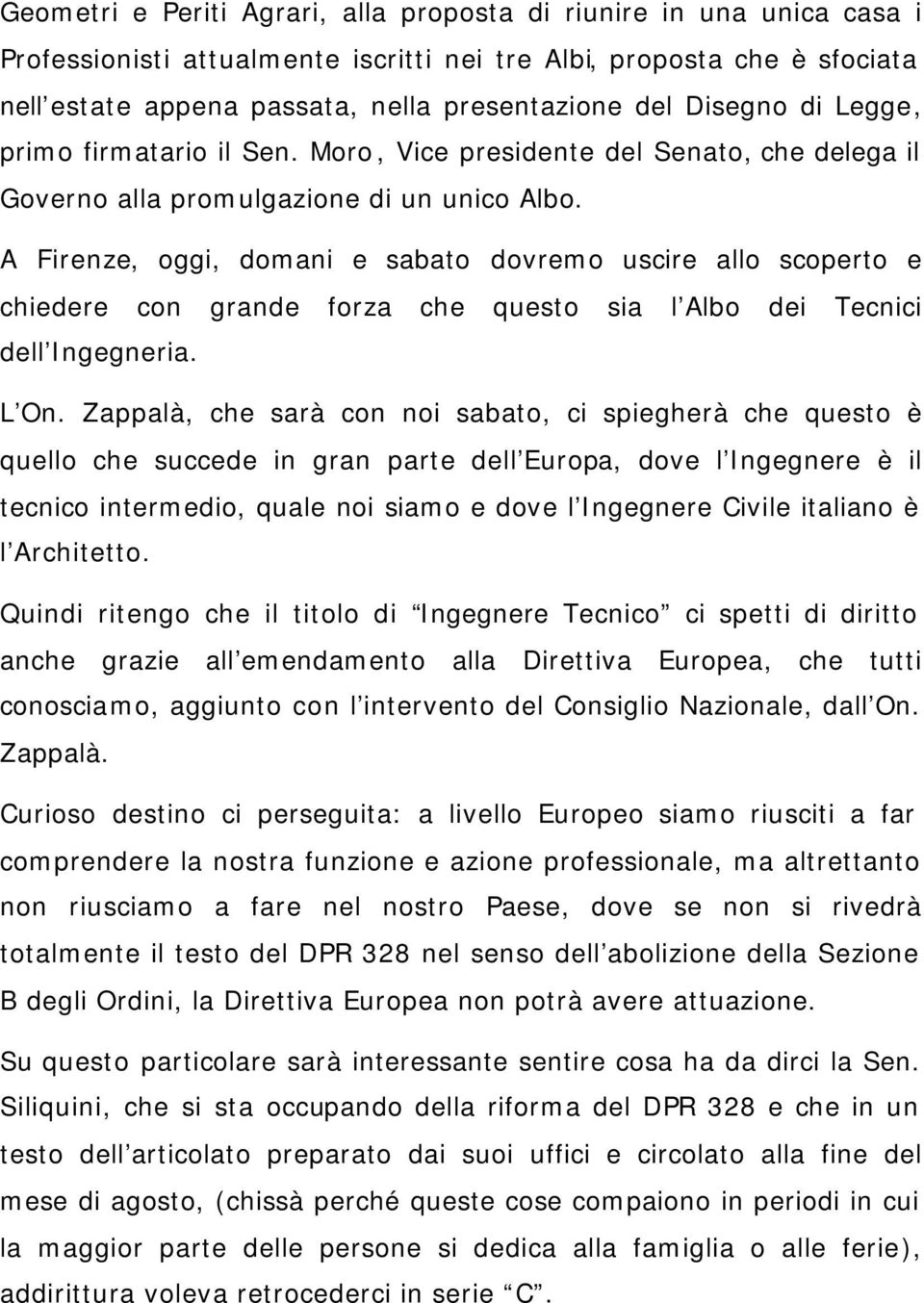 A Firenze, oggi, domani e sabato dovremo uscire allo scoperto e chiedere con grande forza che questo sia l Albo dei Tecnici dell Ingegneria. L On.