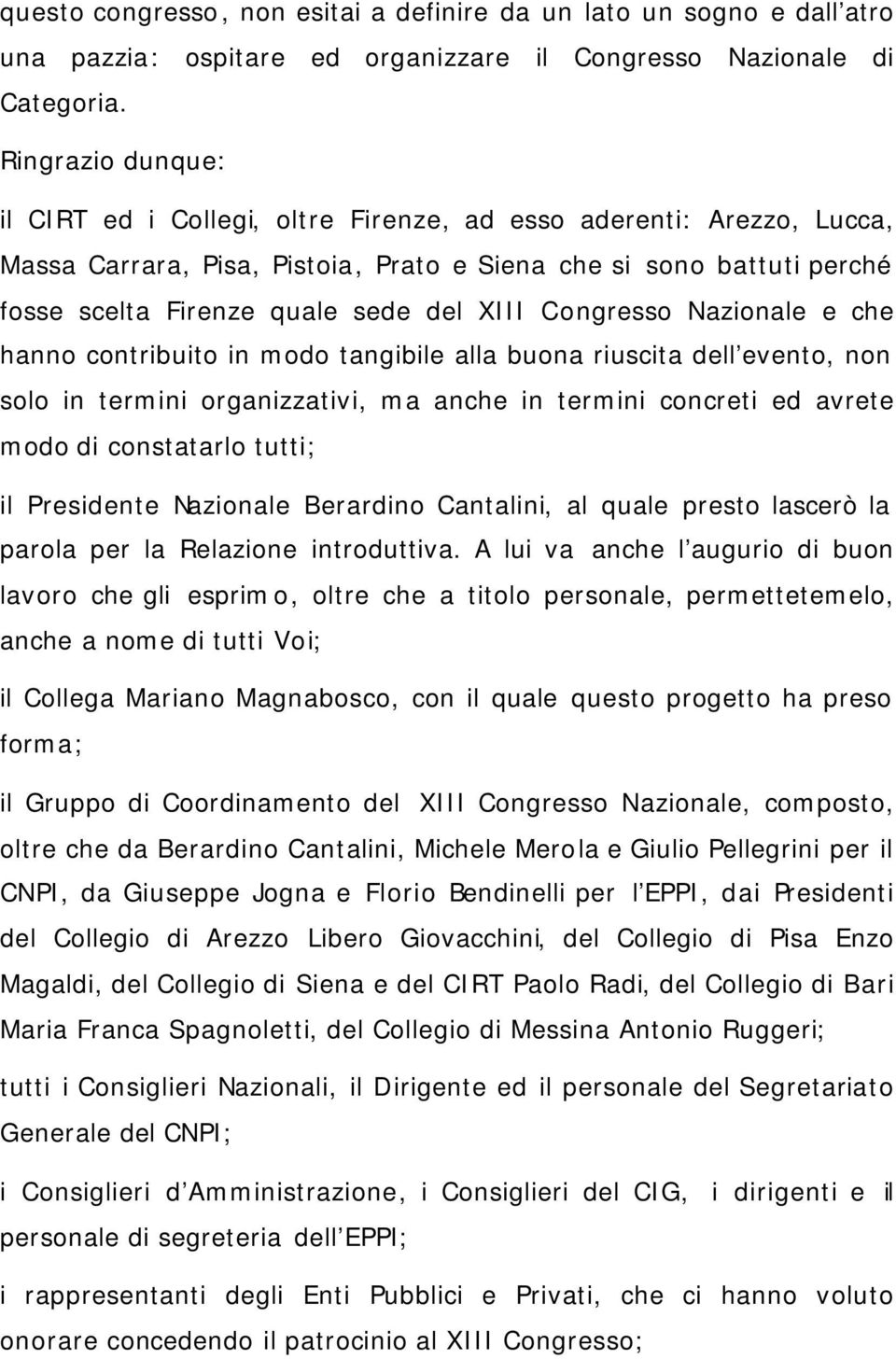 Congresso Nazionale e che hanno contribuito in modo tangibile alla buona riuscita dell evento, non solo in termini organizzativi, ma anche in termini concreti ed avrete modo di constatarlo tutti; il