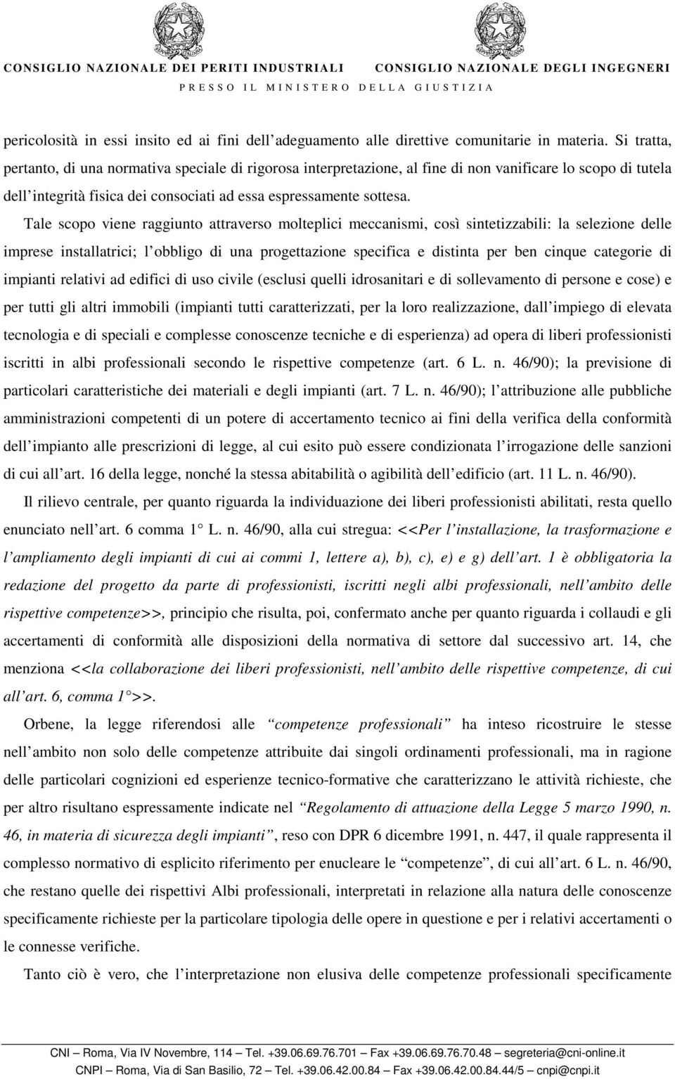 Tale scopo viene raggiunto attraverso molteplici meccanismi, così sintetizzabili: la selezione delle imprese installatrici; l obbligo di una progettazione specifica e distinta per ben cinque