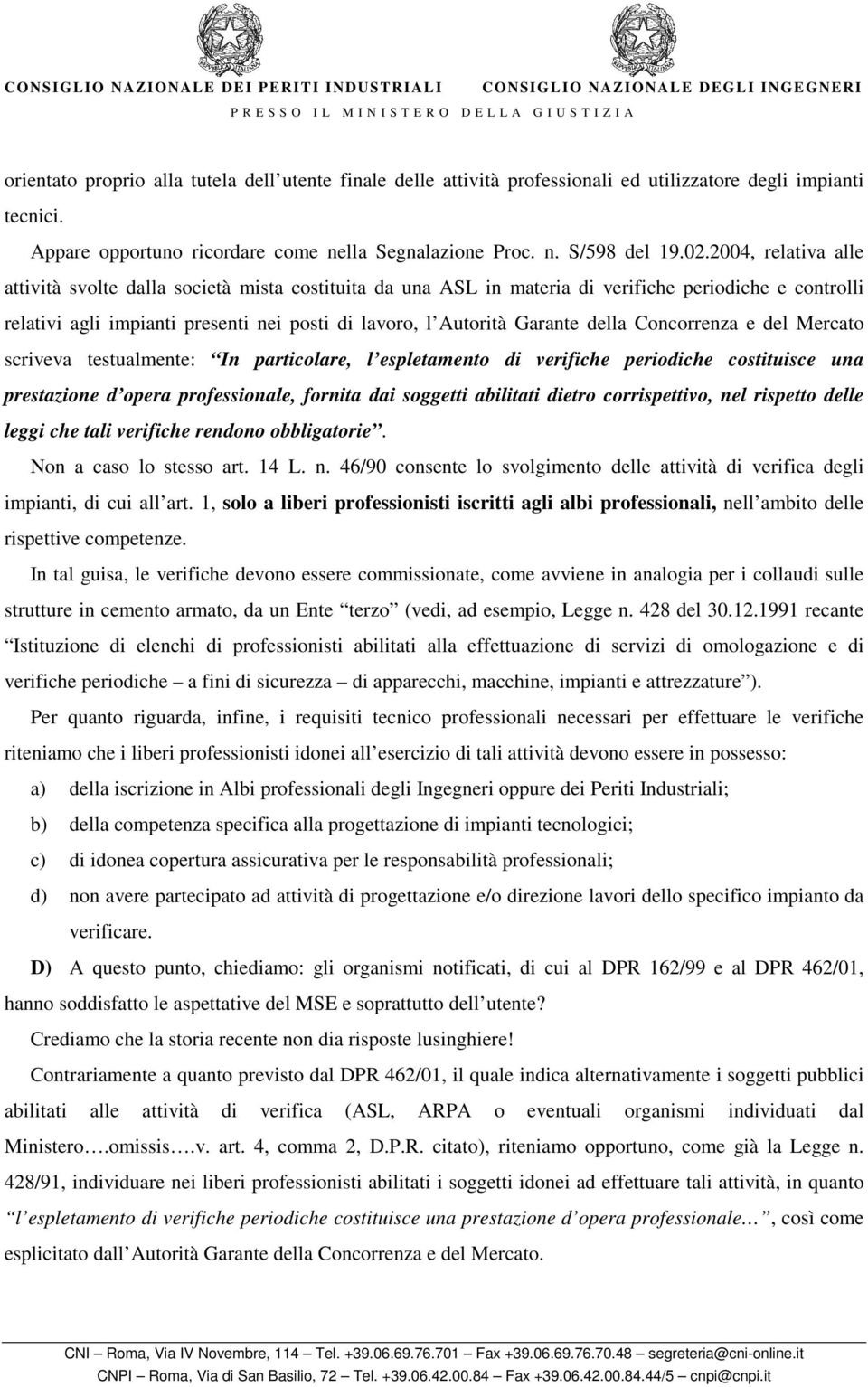 della Concorrenza e del Mercato scriveva testualmente: In particolare, l espletamento di verifiche periodiche costituisce una prestazione d opera professionale, fornita dai soggetti abilitati dietro