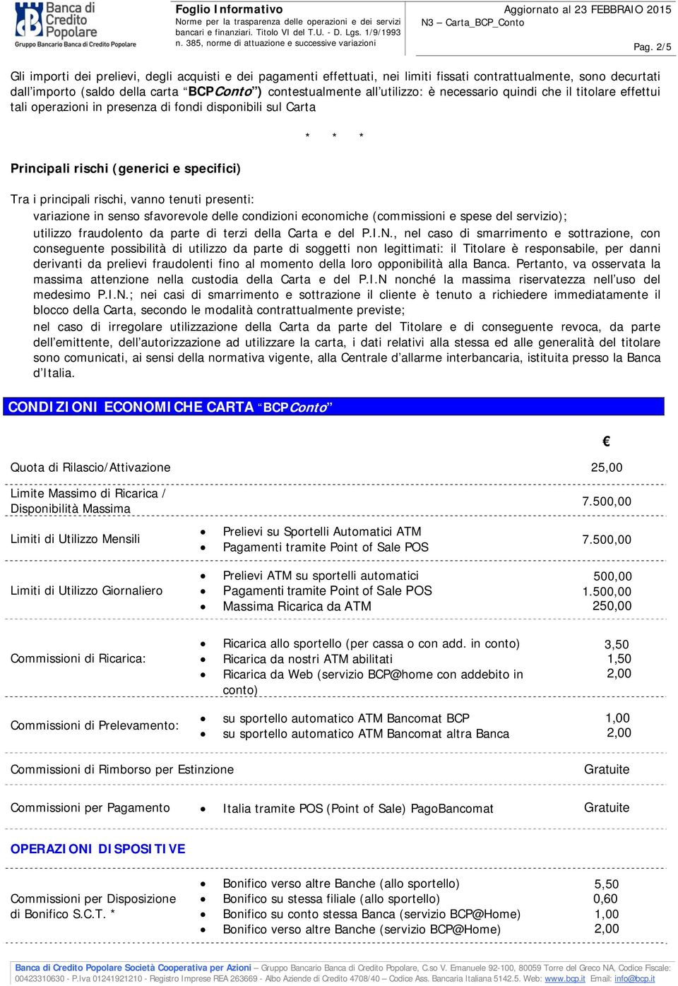 presenti: variazione in senso sfavorevole delle condizioni economiche (commissioni e spese del servizio); utilizzo fraudolento da parte di terzi della Carta e del P.I.N.