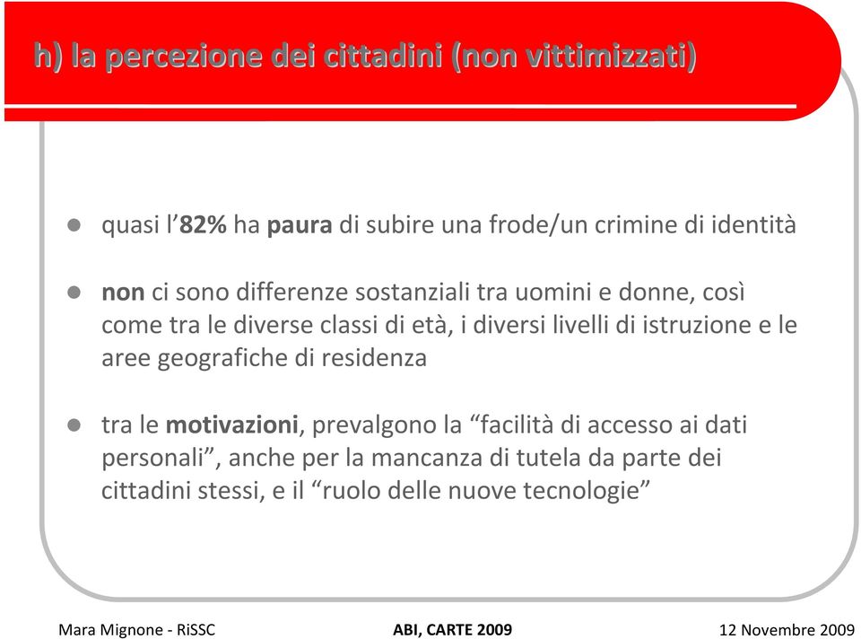 diversi livelli di istruzione e le aree geografiche di residenza tra le motivazioni, prevalgono la facilità di