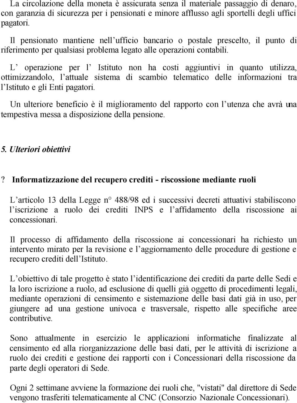 L operazione per l Istituto non ha costi aggiuntivi in quanto utilizza, ottimizzandolo, l attuale sistema di scambio telematico delle informazioni tra l Istituto e gli Enti pagatori.