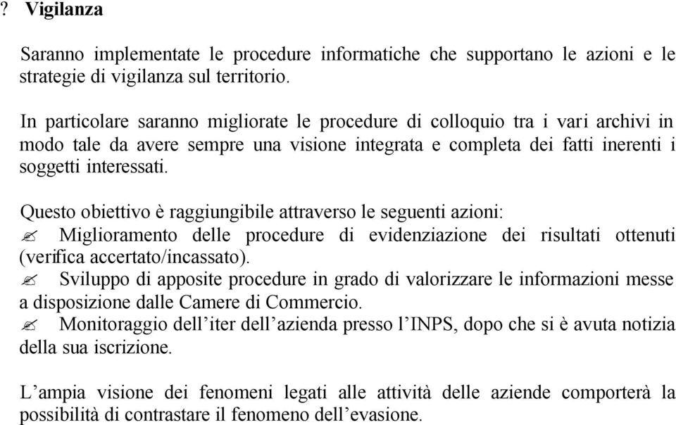 Questo obiettivo è raggiungibile attraverso le seguenti azioni: Miglioramento delle procedure di evidenziazione dei risultati ottenuti (verifica accertato/incassato).