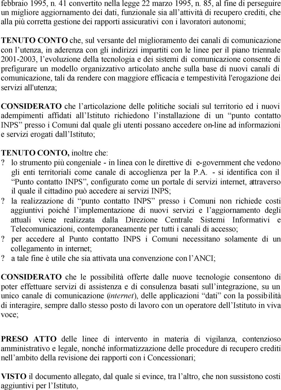 TENUTO CONTO che, sul versante del miglioramento dei canali di comunicazione con l utenza, in aderenza con gli indirizzi impartiti con le linee per il piano triennale 2001-2003, l evoluzione della