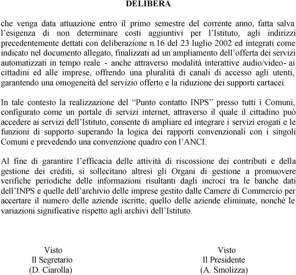 16 del 23 luglio 2002 ed integrati come indicato nel documento allegato, finalizzati ad un ampliamento dell offerta dei servizi automatizzati in tempo reale - anche attraverso modalità interattive