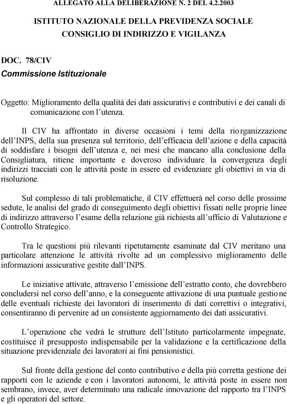 Il CIV ha affrontato in diverse occasioni i temi della riorganizzazione dell INPS, della sua presenza sul territorio, dell efficacia dell azione e della capacità di soddisfare i bisogni dell utenza