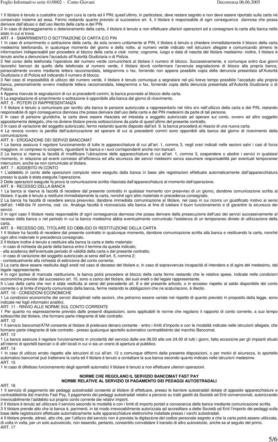 2 In caso di danneggiamento o deterioramento della carta, il titolare è tenuto a non effettuare ulteriori operazioni ed a consegnare la carta alla banca nello stato in cui si trova. ART.