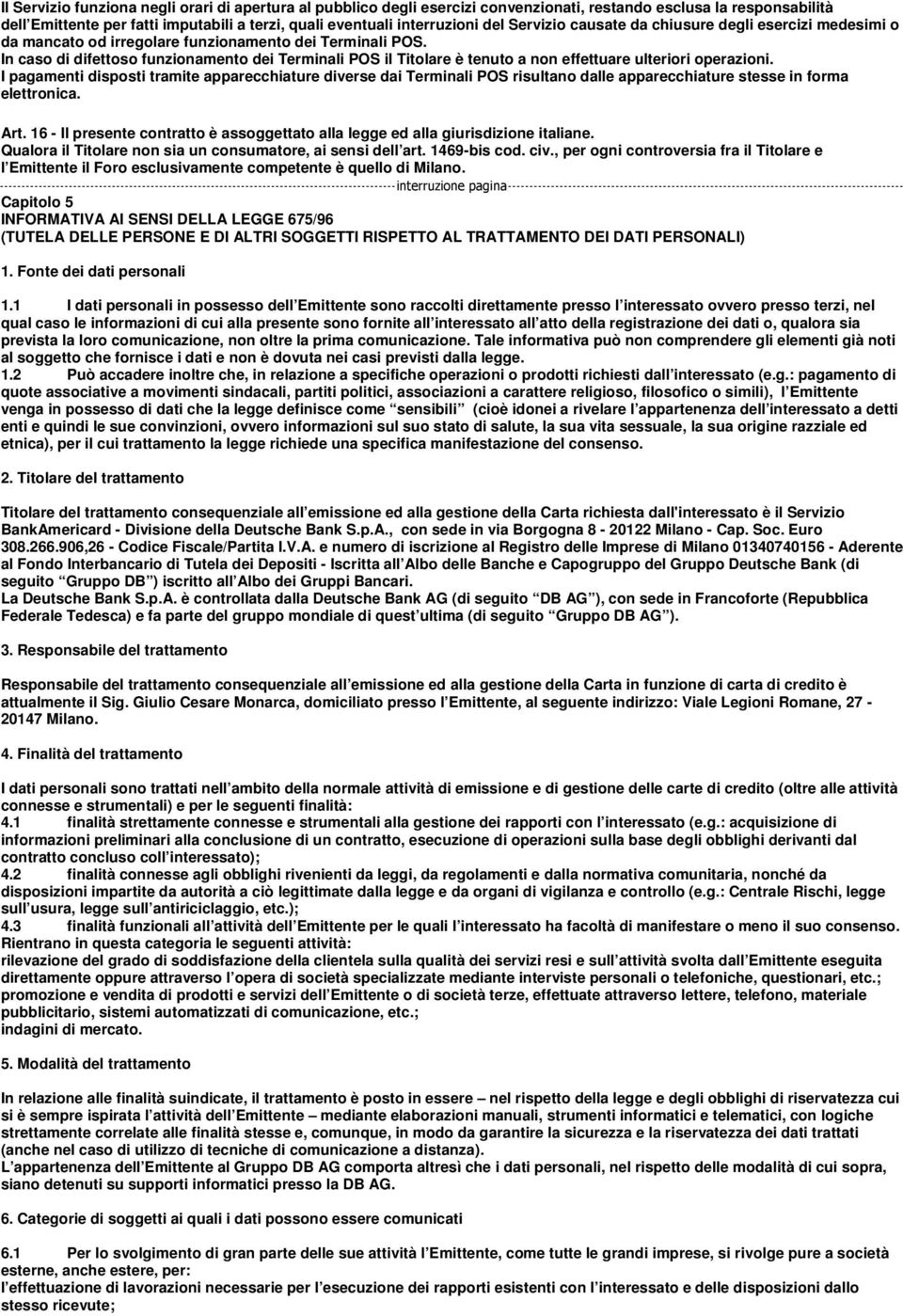 In caso di difettoso funzionamento dei Terminali POS il Titolare è tenuto a non effettuare ulteriori operazioni.