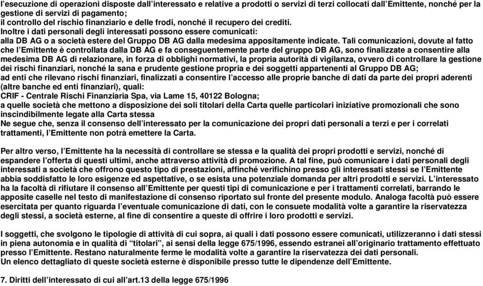 Inoltre i dati personali degli interessati possono essere comunicati: alla DB AG o a società estere del Gruppo DB AG dalla medesima appositamente indicate.