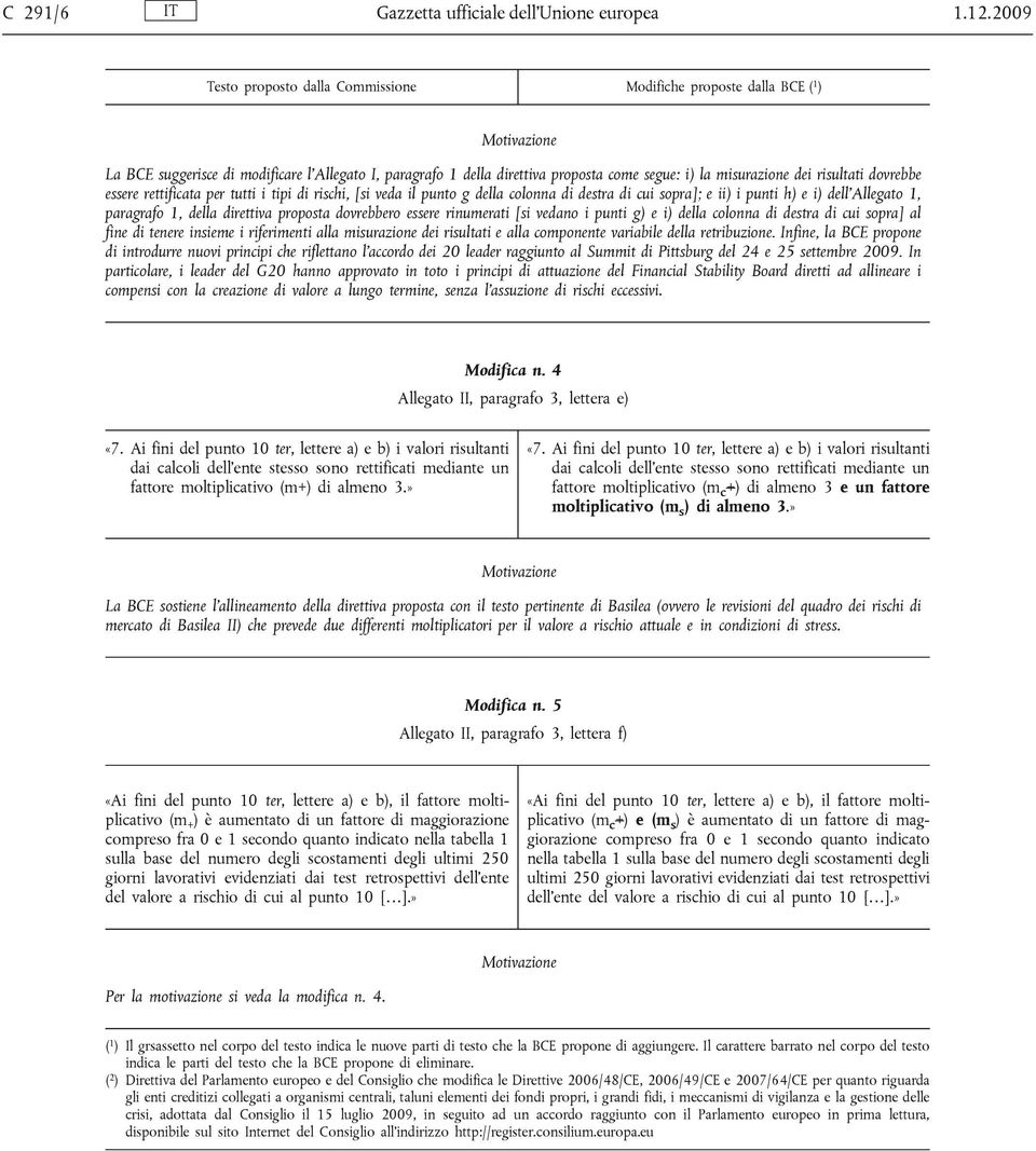 punto g della colonna di destra di cui sopra]; e ii) i punti h) e i) dell Allegato 1, paragrafo 1, della direttiva proposta dovrebbero essere rinumerati [si vedano i punti g) e i) della colonna di