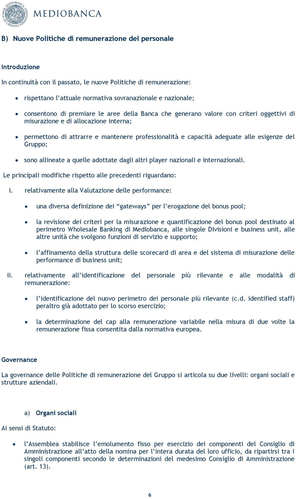 del Gruppo; sono allineate a quelle adottate dagli altri player nazionali e internazionali. Le principali modifiche rispetto alle precedenti riguardano: i.