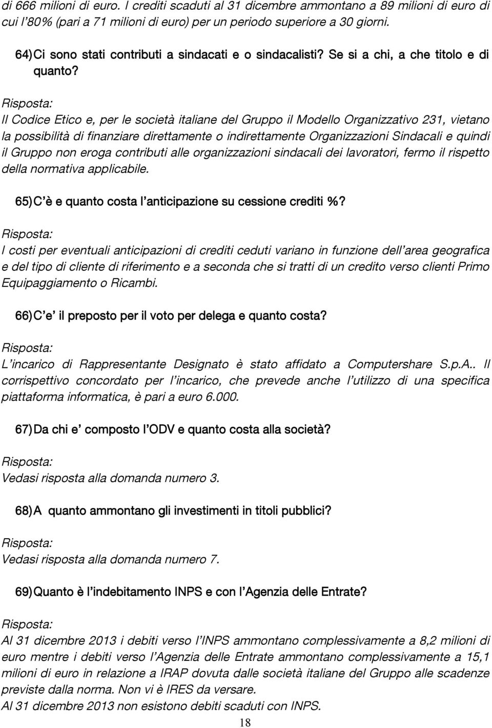 Il Codice Etico e, per le società italiane del Gruppo il Modello Organizzativo 231, vietano la possibilità di finanziare direttamente o indirettamente Organizzazioni Sindacali e quindi il Gruppo non
