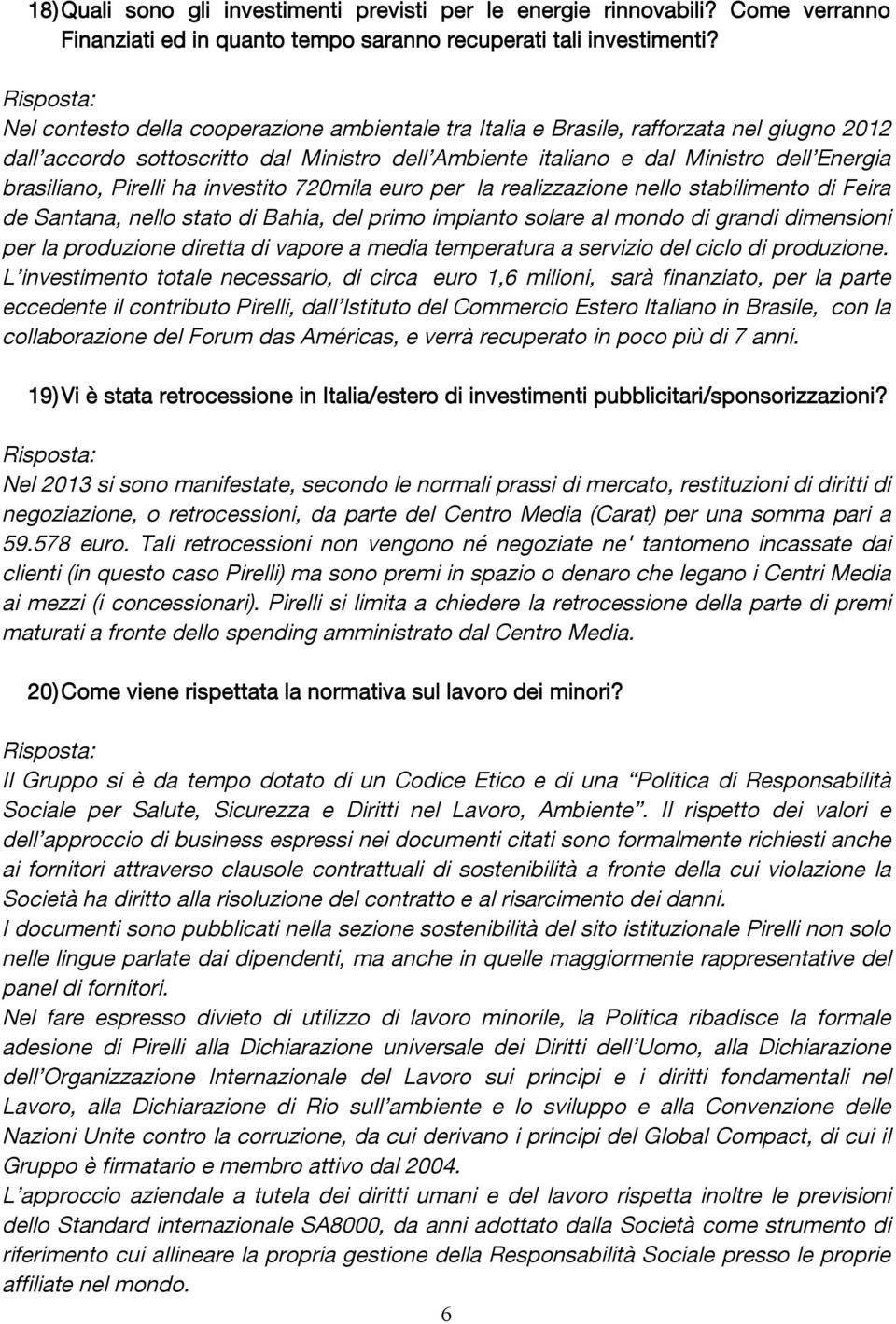 Pirelli ha investito 720mila euro per la realizzazione nello stabilimento di Feira de Santana, nello stato di Bahia, del primo impianto solare al mondo di grandi dimensioni per la produzione diretta