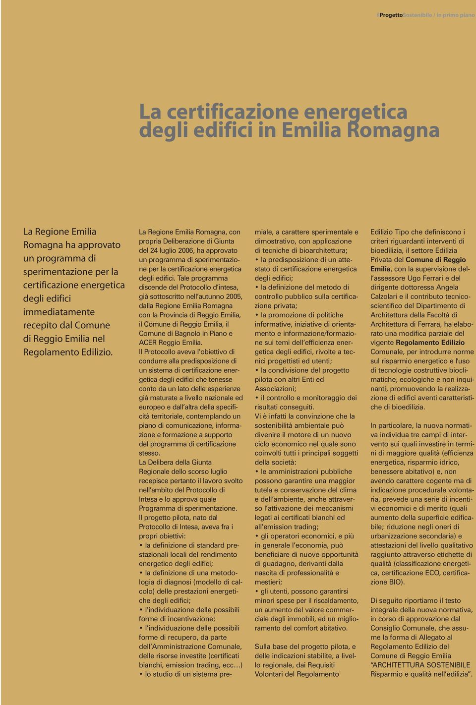 La Regione Emilia Romagna, con propria Deliberazione di Giunta del 24 luglio 2006, ha approvato un programma di sperimentazione per la certificazione energetica degli edifici.