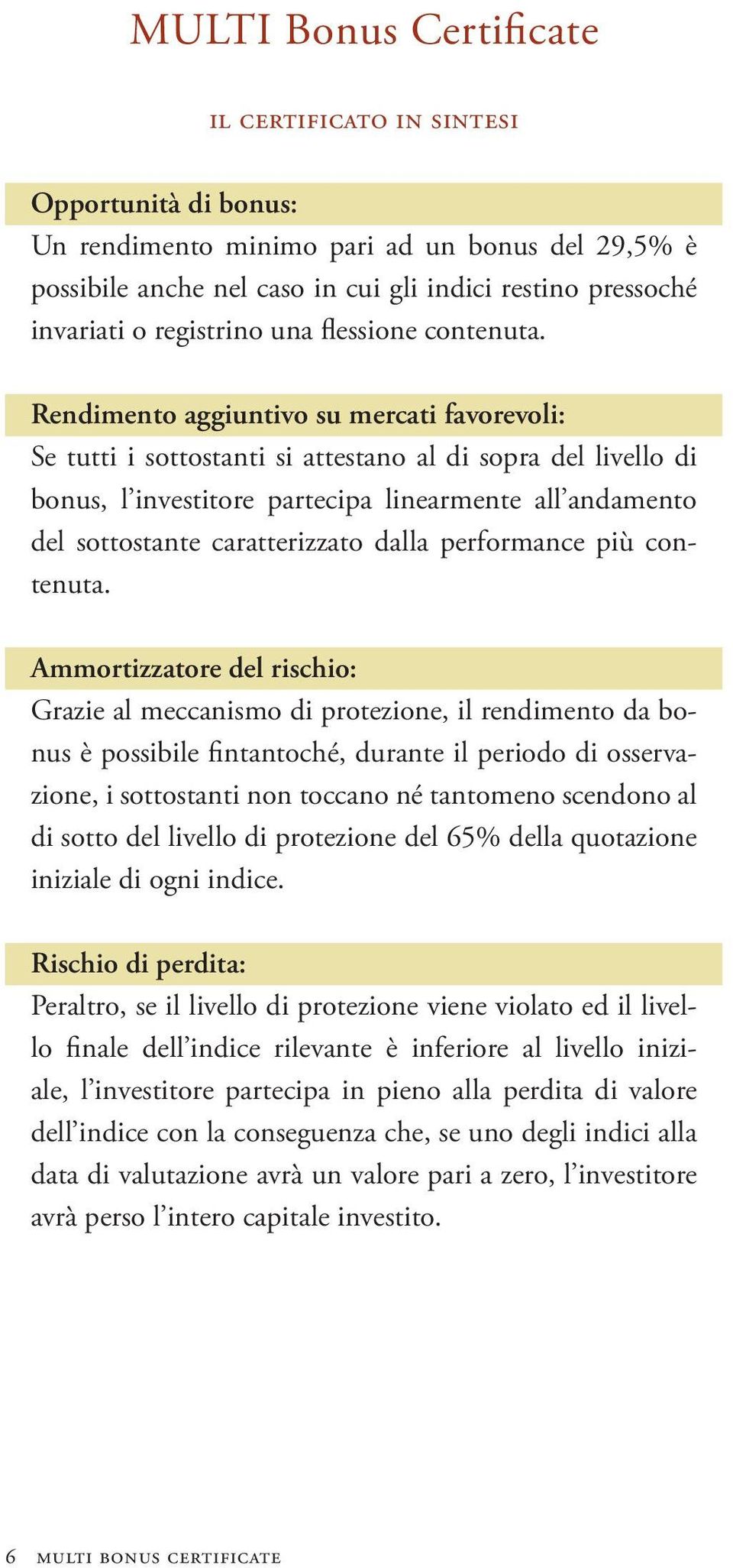 Rendimento aggiuntivo su mercati favorevoli: Se tutti i sottostanti si attestano al di sopra del livello di bonus, l investitore partecipa linearmente all andamento del sottostante caratterizzato