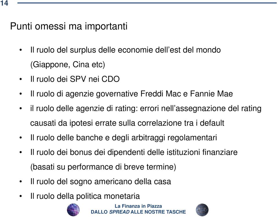 ipotesi errate sulla correlazione tra i default Il ruolo delle banche e degli arbitraggi regolamentari Il ruolo dei bonus dei dipendenti