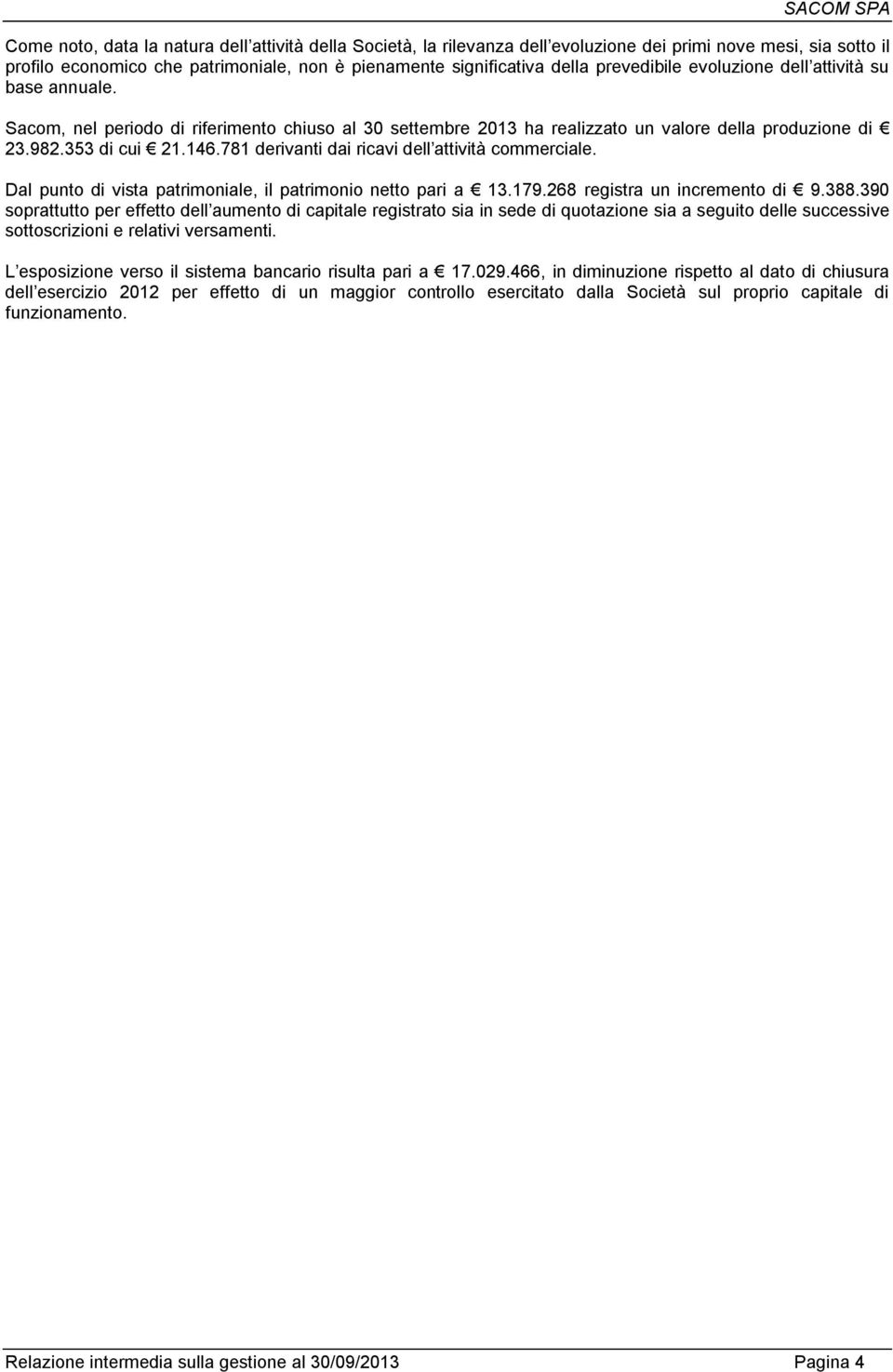 781 derivanti dai ricavi dell attività commerciale. Dal punto di vista patrimoniale, il patrimonio netto pari a 13.179.268 registra un incremento di 9.388.