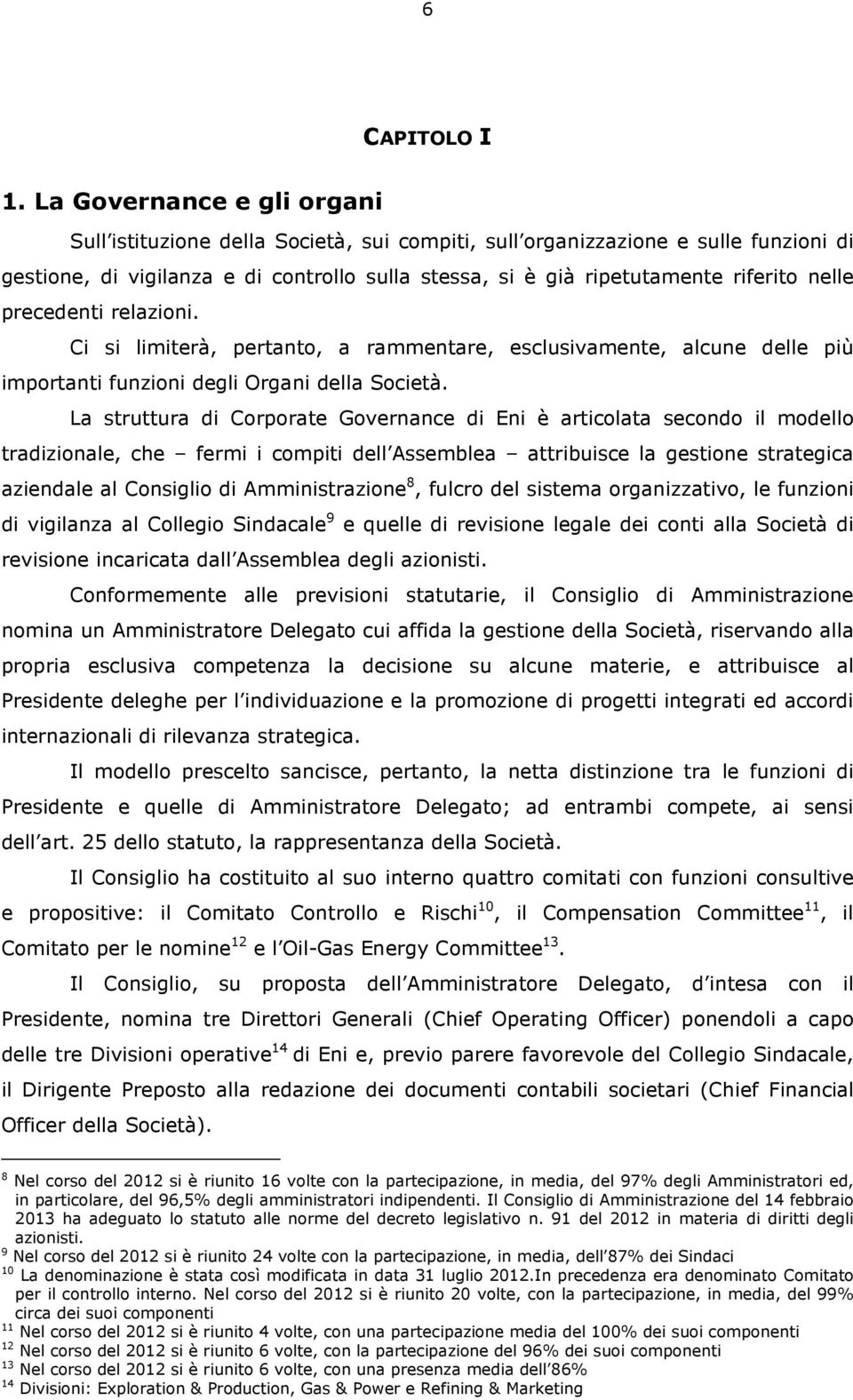 nelle precedenti relazioni. Ci si limiterà, pertanto, a rammentare, esclusivamente, alcune delle più importanti funzioni degli Organi della Società.