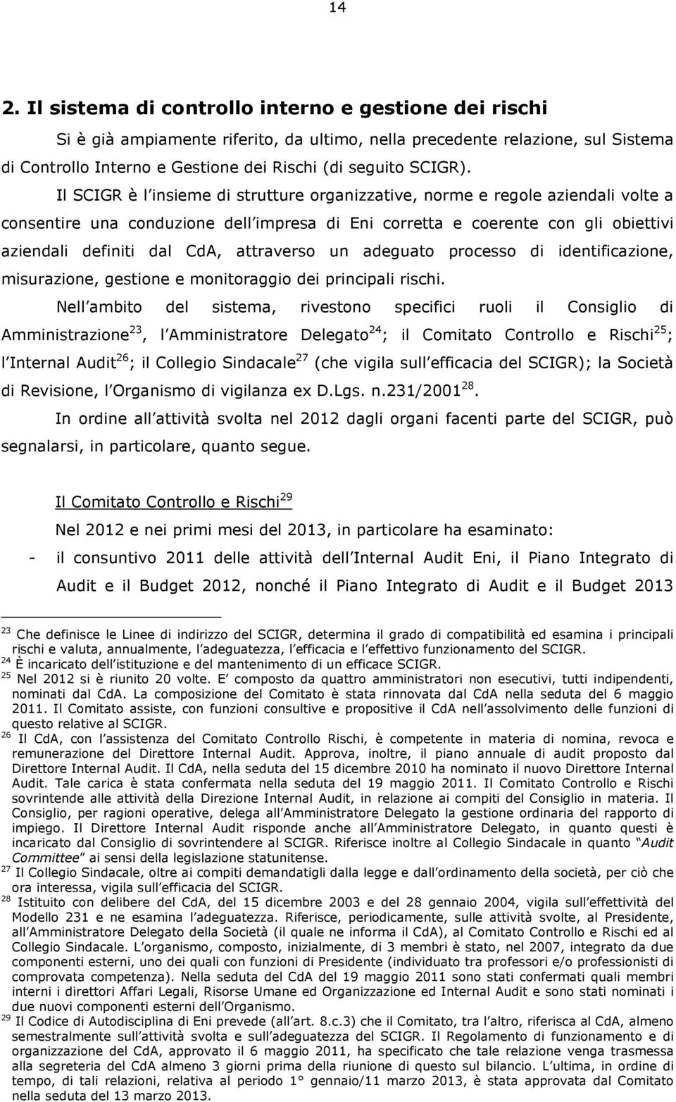 Il SCIGR è l insieme di strutture organizzative, norme e regole aziendali volte a consentire una conduzione dell impresa di Eni corretta e coerente con gli obiettivi aziendali definiti dal CdA,