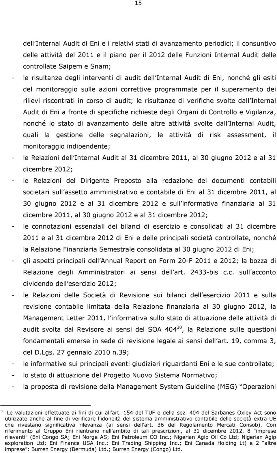 audit; le risultanze di verifiche svolte dall Internal Audit di Eni a fronte di specifiche richieste degli Organi di Controllo e Vigilanza, nonché lo stato di avanzamento delle altre attività svolte