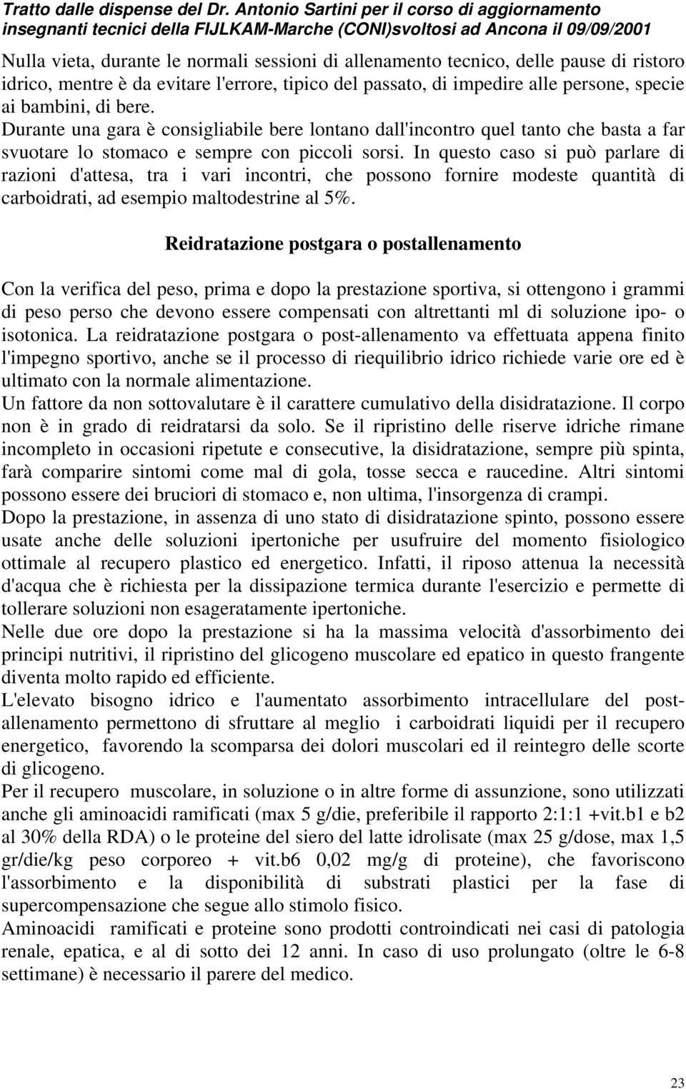 In questo caso si può parlare di razioni d'attesa, tra i vari incontri, che possono fornire modeste quantità di carboidrati, ad esempio maltodestrine al 5%.