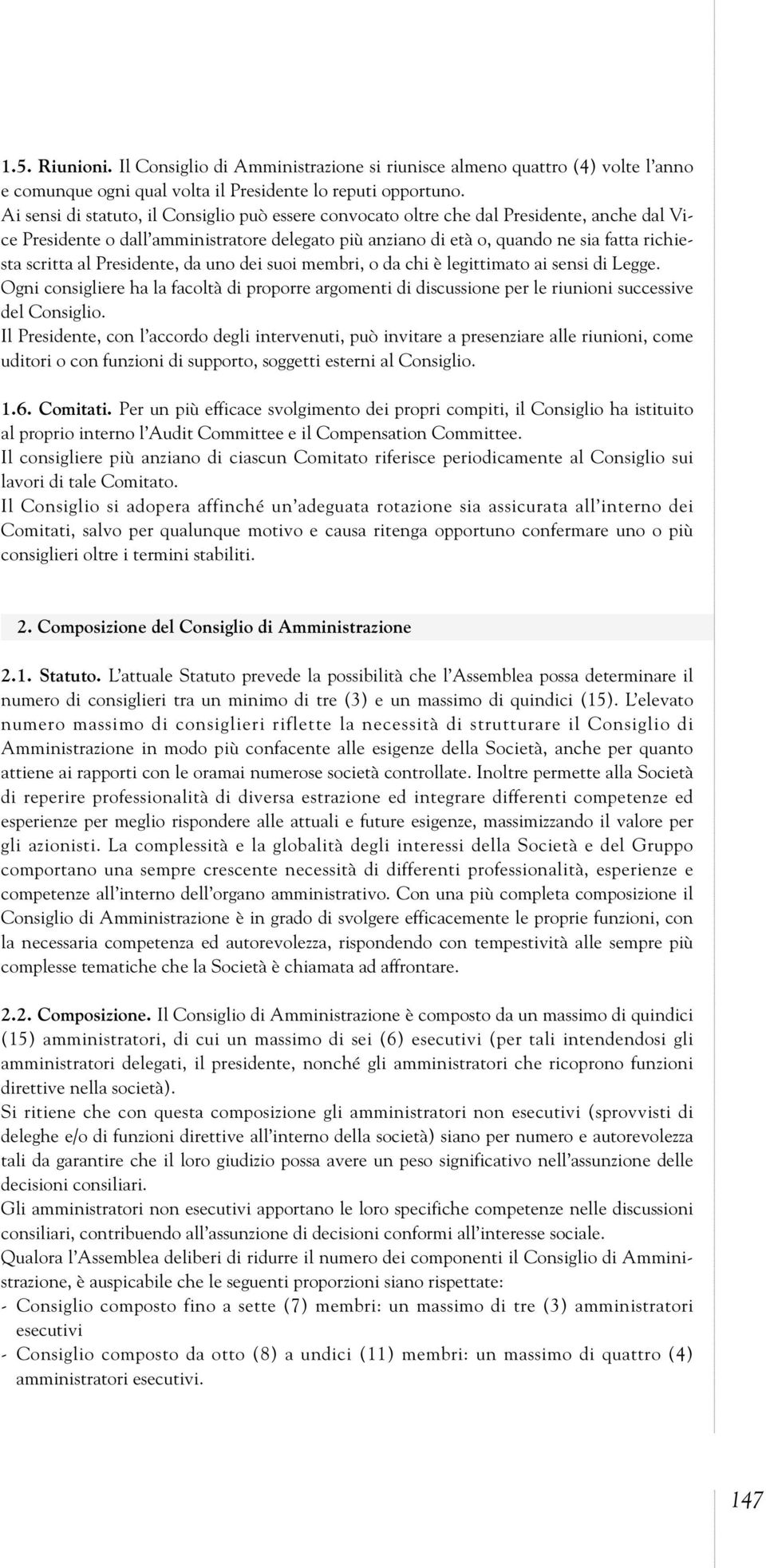 al Presidente, da uno dei suoi membri, o da chi è legittimato ai sensi di Legge. Ogni consigliere ha la facoltà di proporre argomenti di discussione per le riunioni successive del Consiglio.