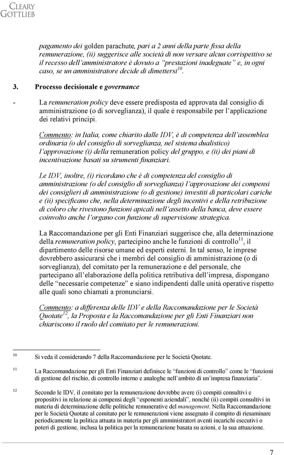 Processo decisionale e governance - La remuneration policy deve essere predisposta ed approvata dal consiglio di amministrazione (o di sorveglianza), il quale è responsabile per l applicazione dei