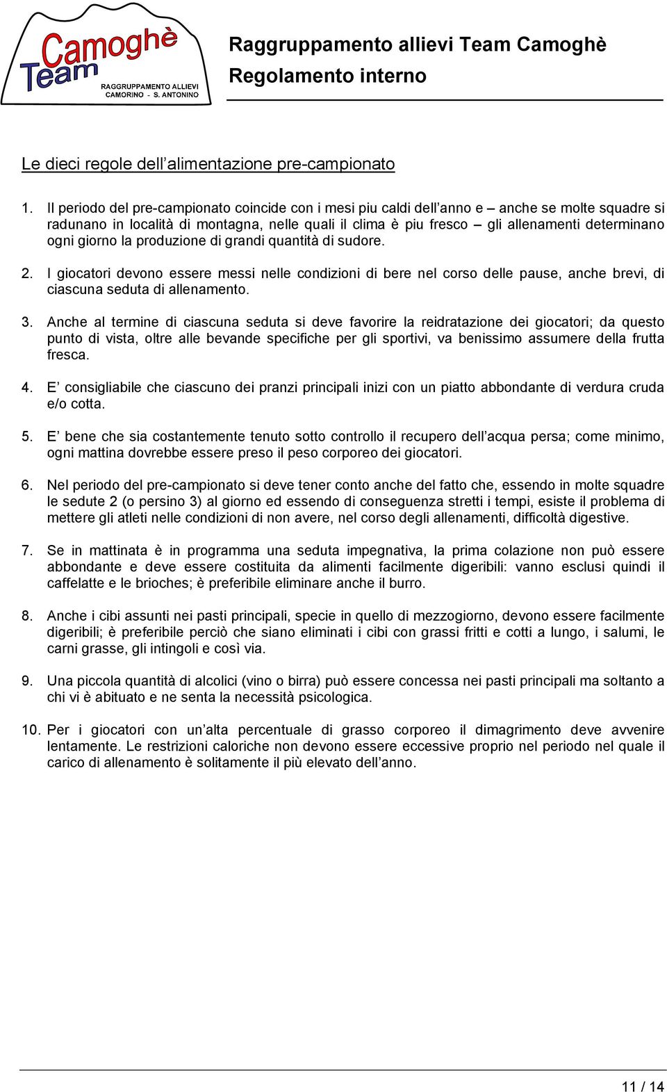 giorno la produzione di grandi quantità di sudore. 2. I giocatori devono essere messi nelle condizioni di bere nel corso delle pause, anche brevi, di ciascuna seduta di allenamento. 3.