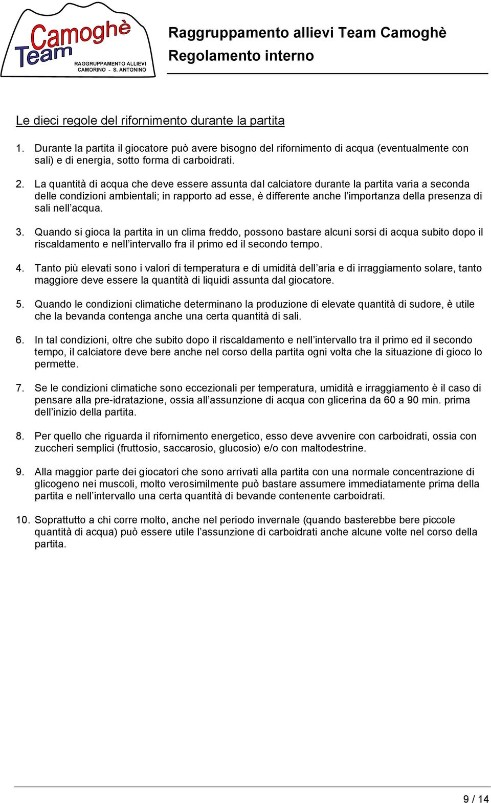 nell acqua. 3. Quando si gioca la partita in un clima freddo, possono bastare alcuni sorsi di acqua subito dopo il riscaldamento e nell intervallo fra il primo ed il secondo tempo. 4.