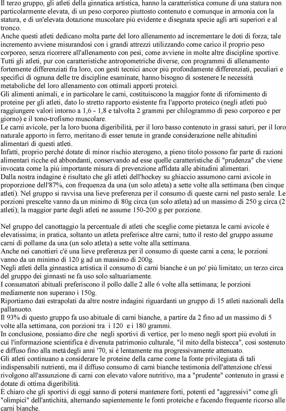 Anche questi atleti dedicano molta parte del loro allenamento ad incrementare le doti di forza; tale incremento avviene misurandosi con i grandi attrezzi utilizzando come carico il proprio peso