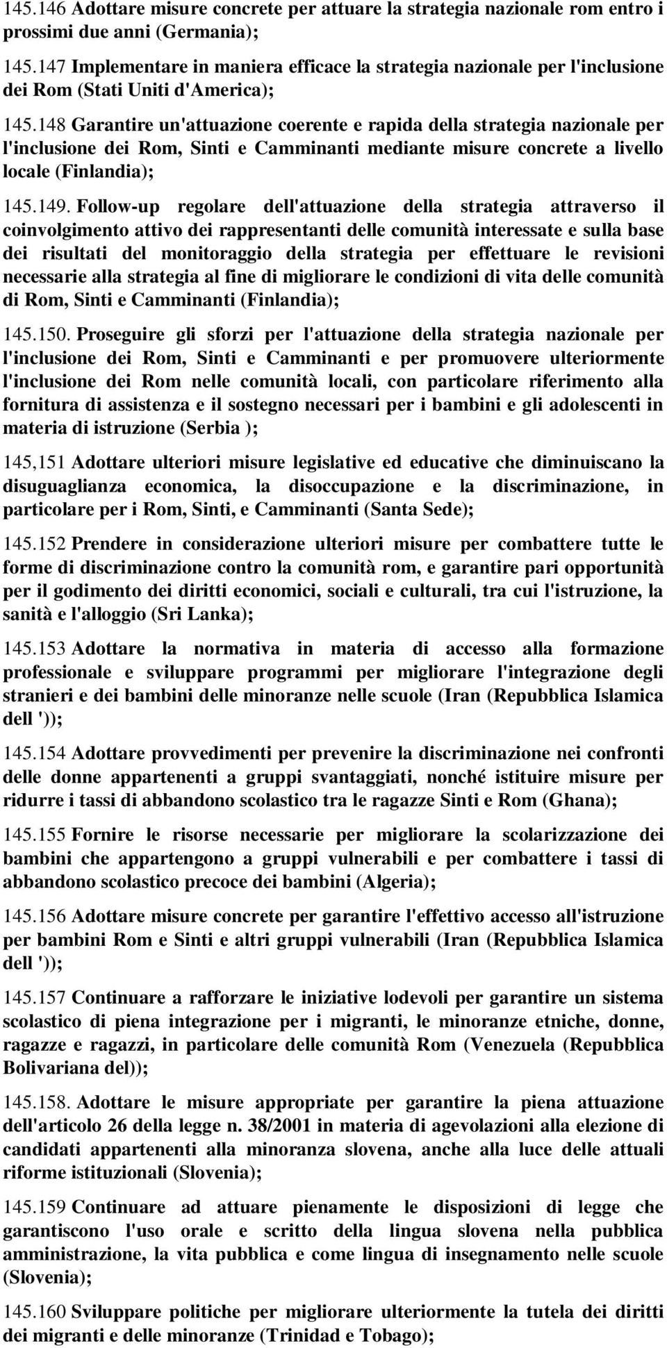 148 Garantire un'attuazione coerente e rapida della strategia nazionale per l'inclusione dei Rom, Sinti e Camminanti mediante misure concrete a livello locale (Finlandia); 145.149.