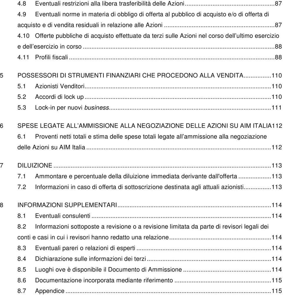 10 Offerte pubbliche di acquisto effettuate da terzi sulle Azioni nel corso dell ultimo esercizio e dell esercizio in corso... 88 4.11 Profili fiscali.