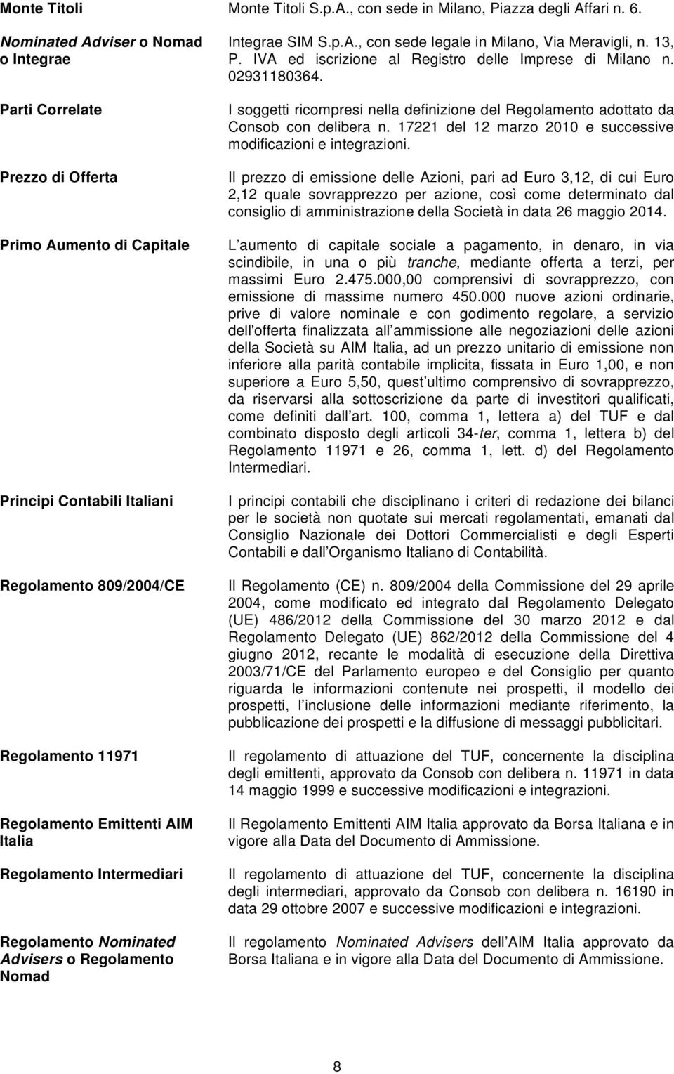 Regolamento Intermediari Regolamento Nominated Advisers o Regolamento Nomad Integrae SIM S.p.A., con sede legale in Milano, Via Meravigli, n. 13, P.