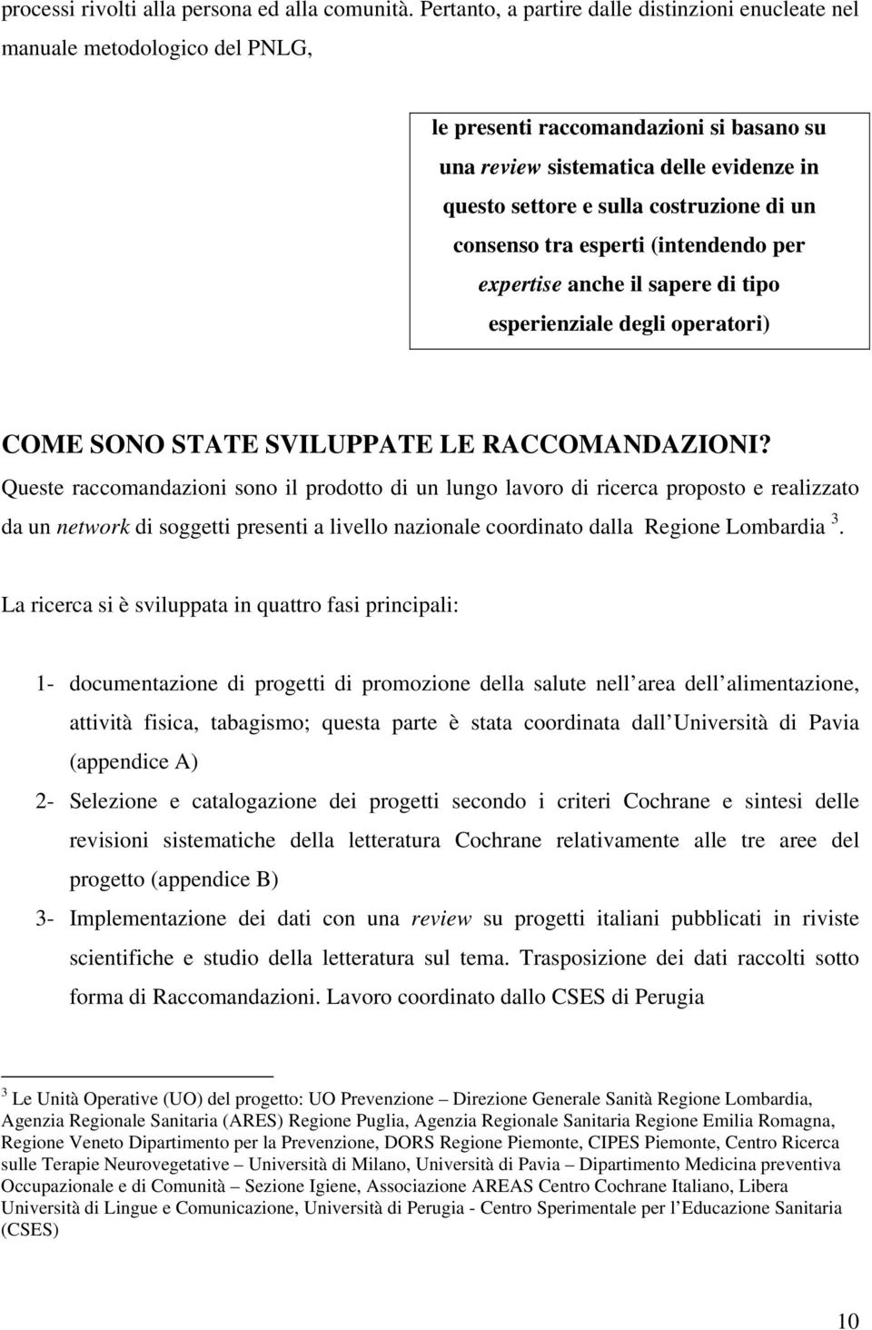 di un consenso tra esperti (intendendo per expertise anche il sapere di tipo esperienziale degli operatori) COME SONO STATE SVILUPPATE LE RACCOMANDAZIONI?