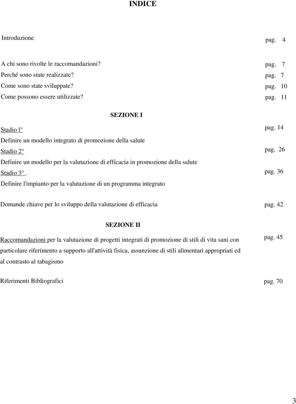 Definire l'impianto per la valutazione di un programma integrato pag. 14 pag. 26 pag. 36 Domande chiave per lo sviluppo della valutazione di efficacia pag.