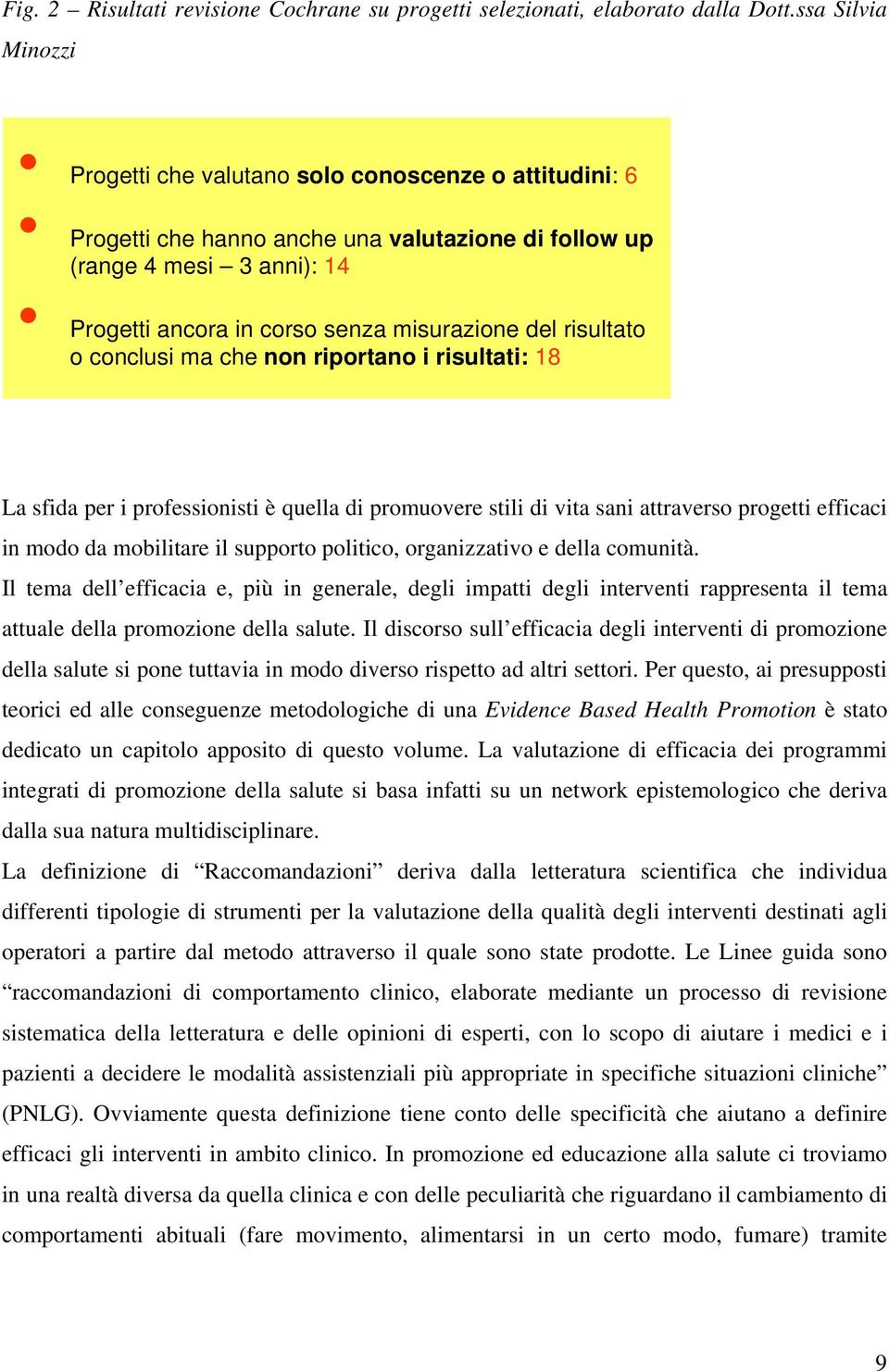 risultato o conclusi ma che non riportano i risultati: 18 La sfida per i professionisti è quella di promuovere stili di vita sani attraverso progetti efficaci in modo da mobilitare il supporto