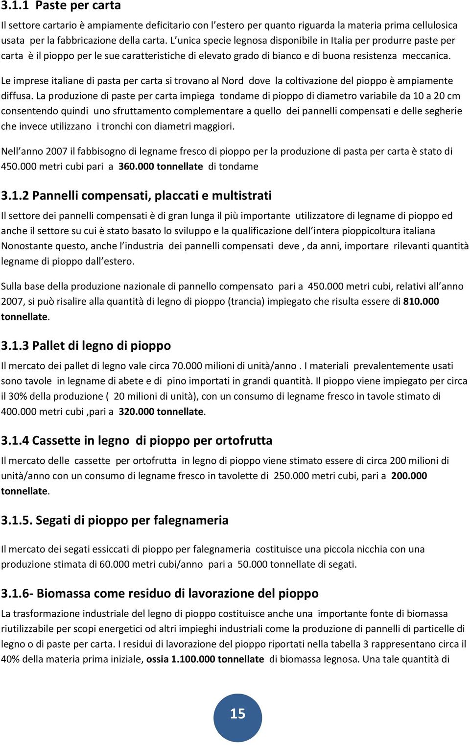 Le imprese italiane di pasta per carta si trovano al Nord dove la coltivazione del pioppo è ampiamente diffusa.