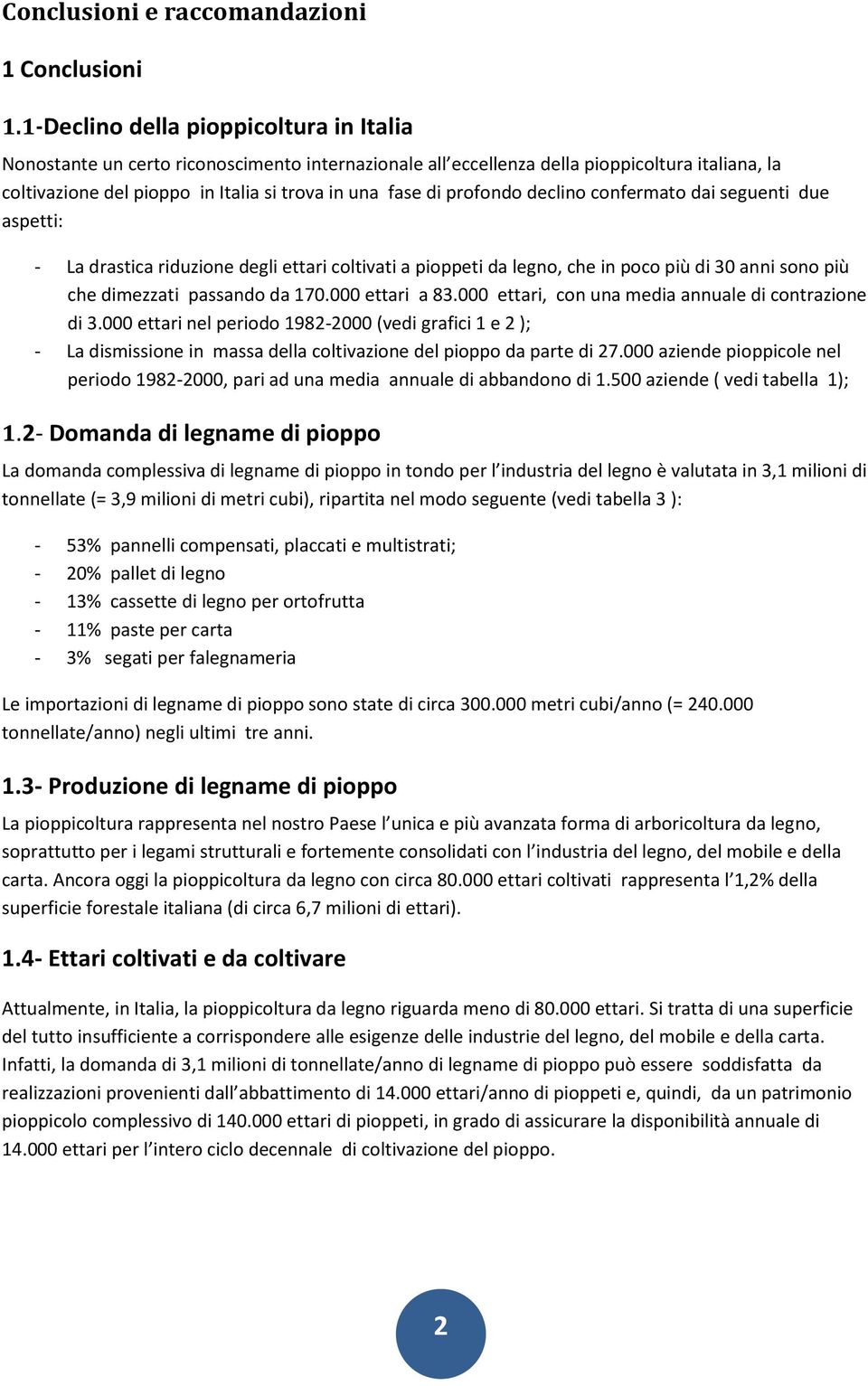 profondo declino confermato dai seguenti due aspetti: - La drastica riduzione degli ettari coltivati a pioppeti da legno, che in poco più di 30 anni sono più che dimezzati passando da 170.