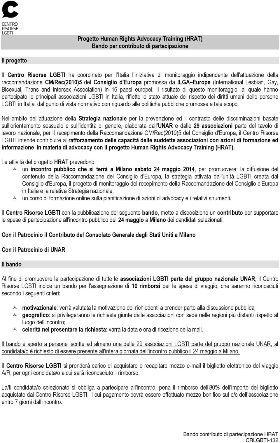 Il risultato di questo monitoraggio, al quale hanno partecipato le principali associazioni LGBTI in Italia, riflette lo stato attuale del rispetto dei diritti umani delle persone LGBTI in Italia, dal