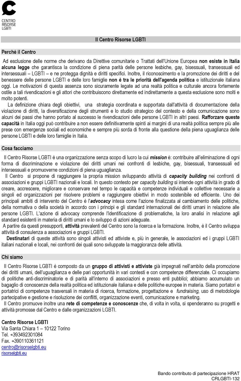 Inoltre, il riconoscimento e la promozione dei diritti e del benessere delle persone LGBTI e delle loro famiglie non è tra le priorità dell'agenda politica e istituzionale italiana oggi.