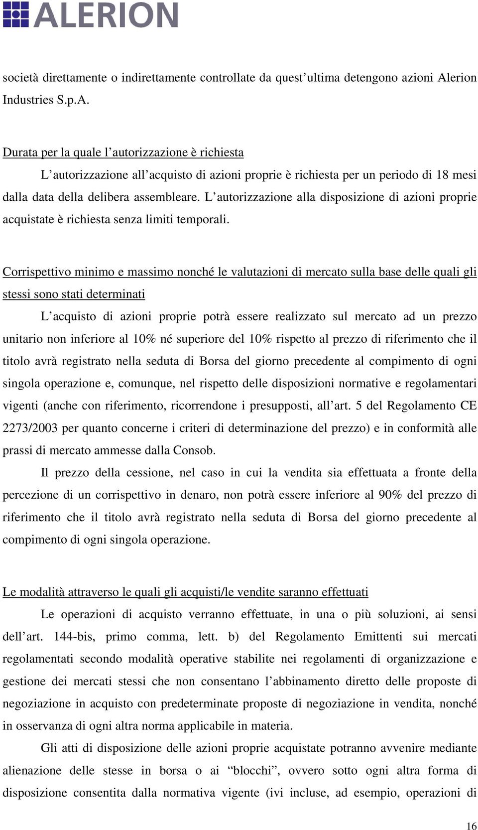 L autorizzazione alla disposizione di azioni proprie acquistate è richiesta senza limiti temporali.