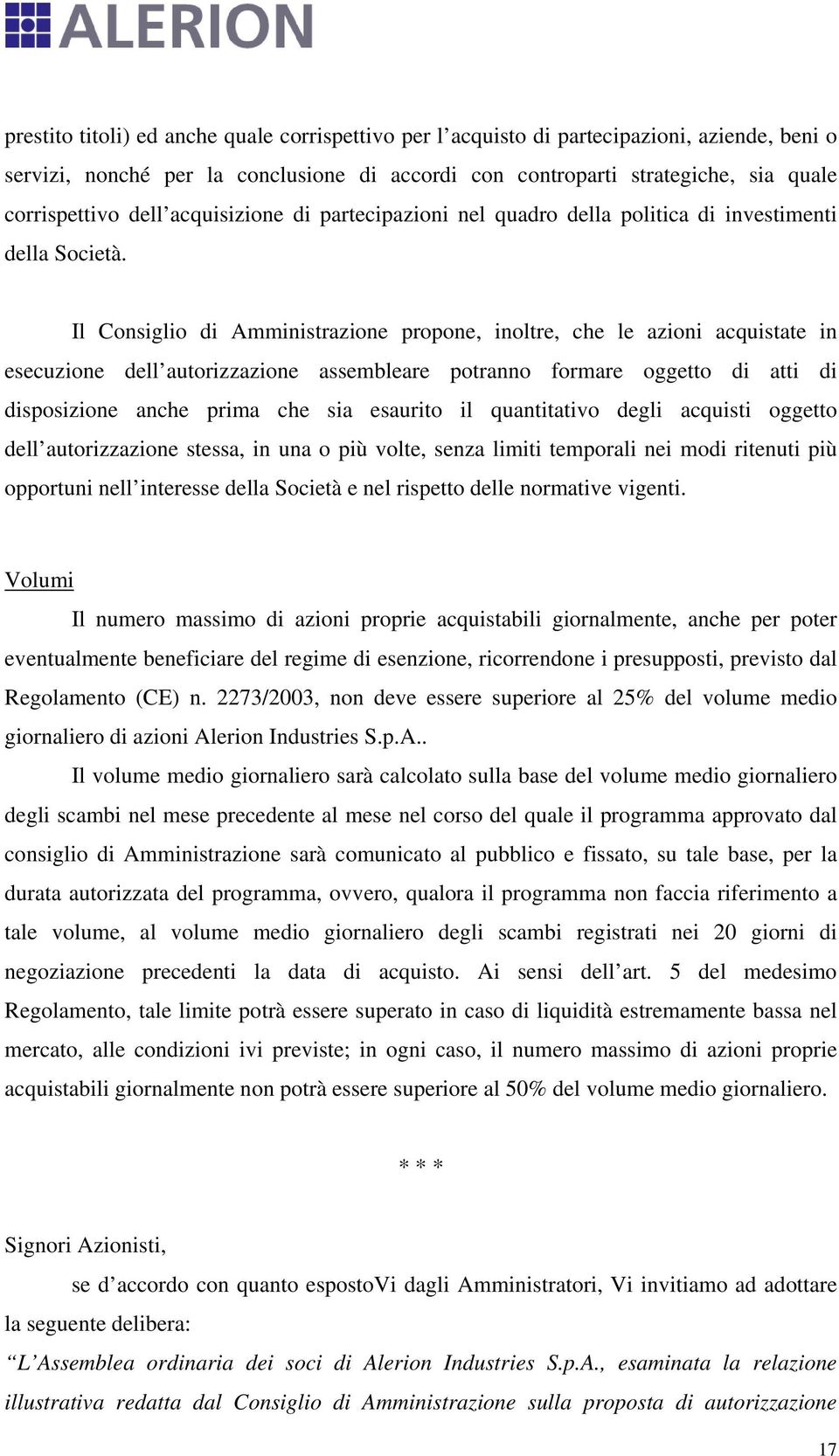 Il Consiglio di Amministrazione propone, inoltre, che le azioni acquistate in esecuzione dell autorizzazione assembleare potranno formare oggetto di atti di disposizione anche prima che sia esaurito