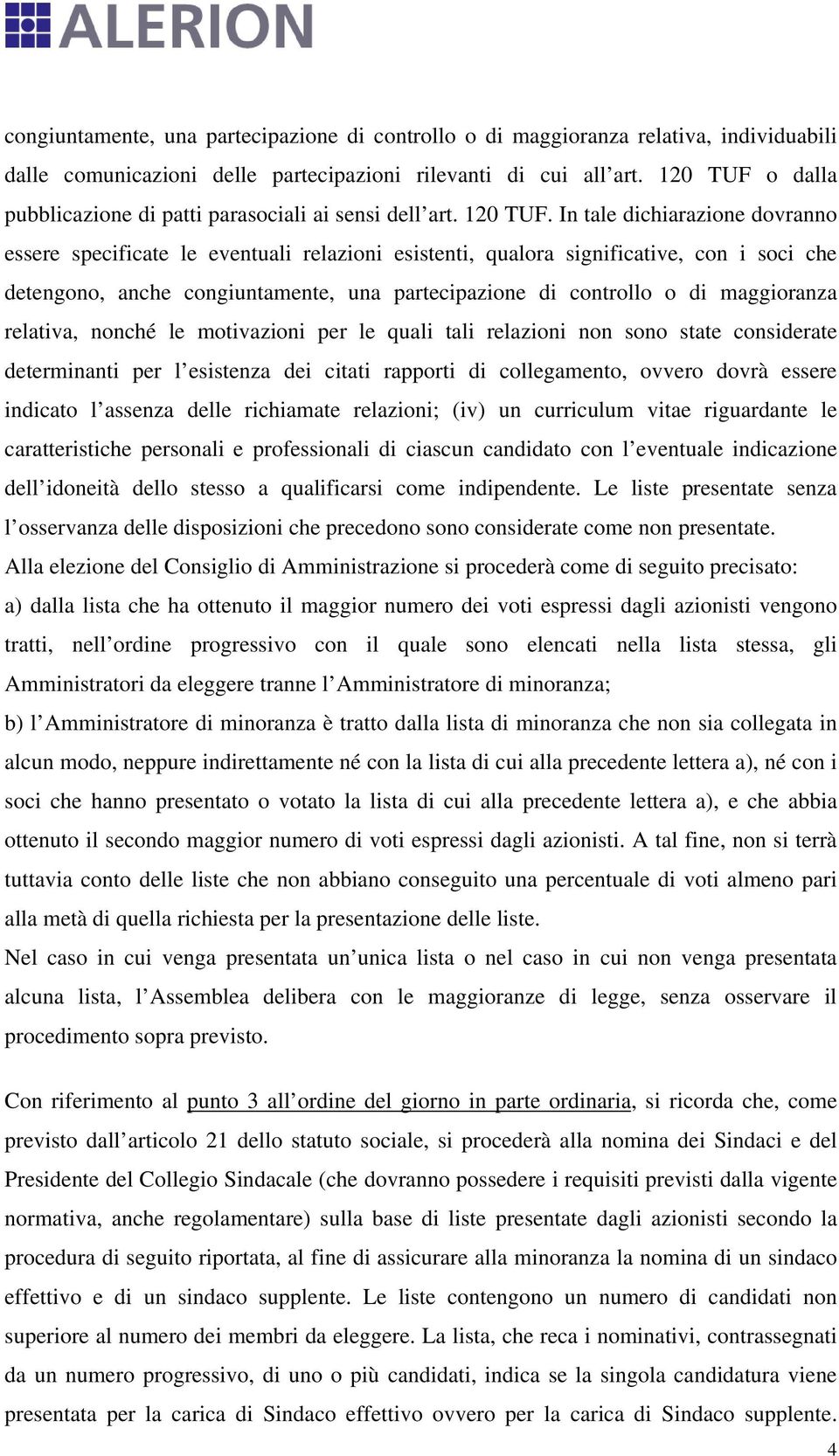 In tale dichiarazione dovranno essere specificate le eventuali relazioni esistenti, qualora significative, con i soci che detengono, anche congiuntamente, una partecipazione di controllo o di